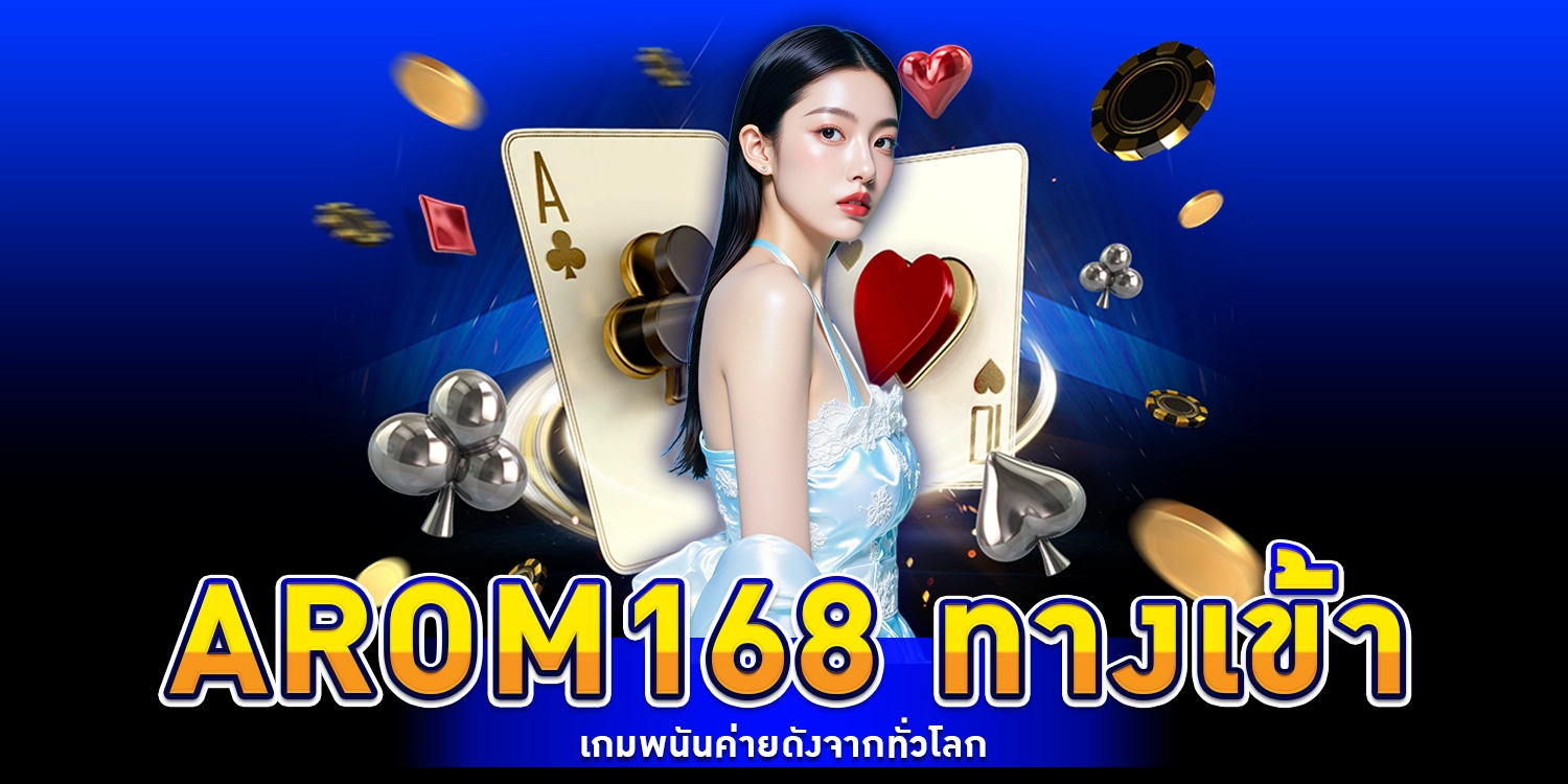 arom168 ทางเข้า เกมพนัน รวมค่ายดังจากทั่วโลก
