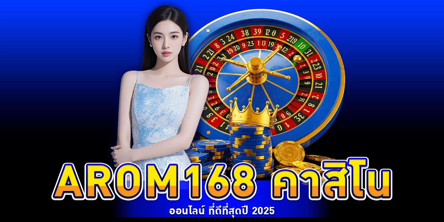 arom168 คาสิโนออนไลน์ ที่ดีที่สุดปี 2025